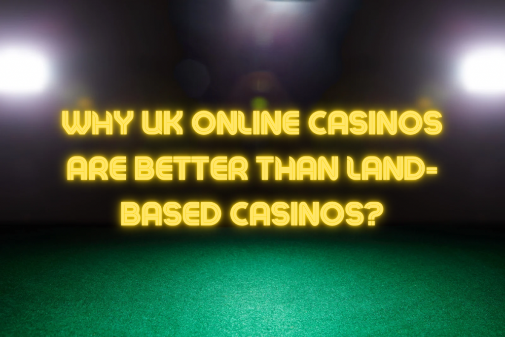 UK Online Casinos Are Better than Land-Based Casinos